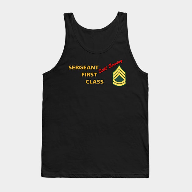 Sergeant First Class - Still Serving Italic Tank Top by twix123844